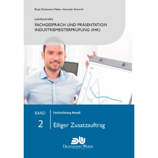 Fachgespräch und Präsentation für Industriemeister (IHK) - Band 2 - Eiliger Zusatzauftrag